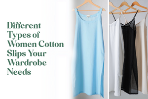 Different Types of Cotton Slips for Your Wardrobe Needs