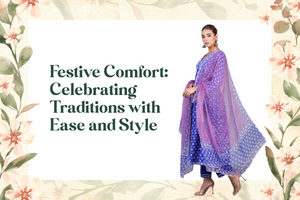 Festive Fashion Tips: Comfortable Ethnic Wear for Women During Indian Celebrations